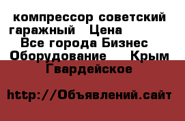 компрессор советский гаражный › Цена ­ 5 000 - Все города Бизнес » Оборудование   . Крым,Гвардейское